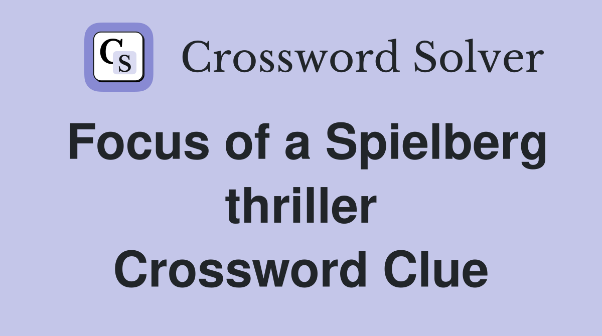 Focus of a Spielberg thriller Crossword Clue