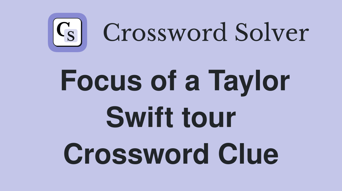 Focus of a Taylor Swift tour Crossword Clue