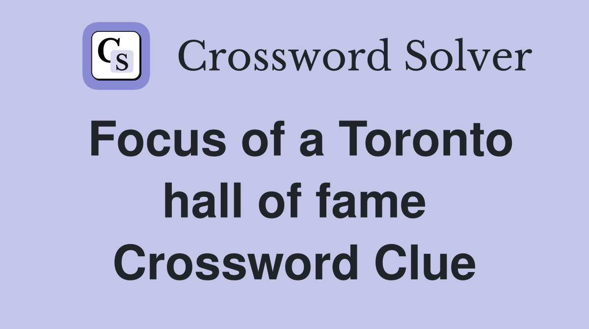 Focus of a Toronto hall of fame Crossword Clue