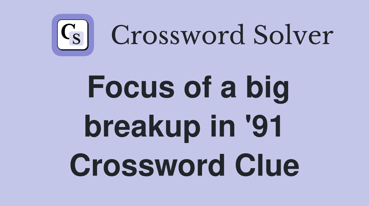 Focus of a big breakup in '91 Crossword Clue