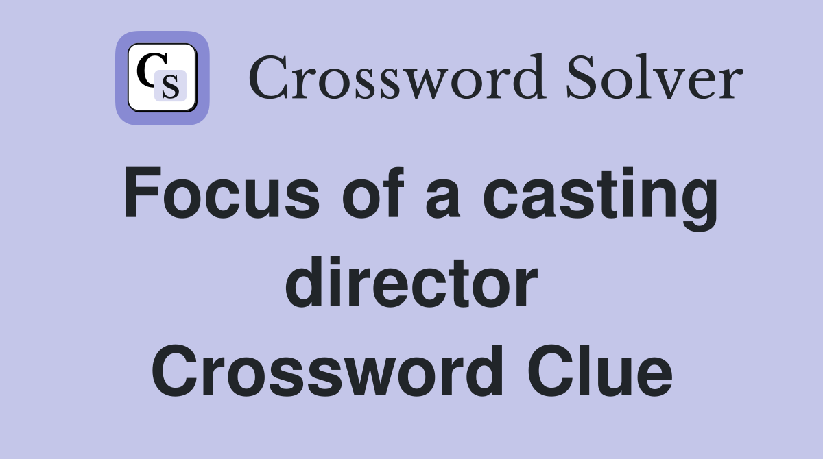 Focus of a casting director Crossword Clue