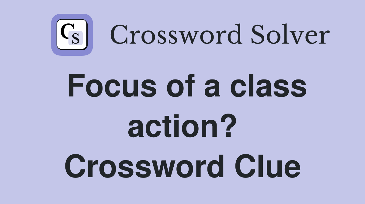 Focus of a class action? Crossword Clue