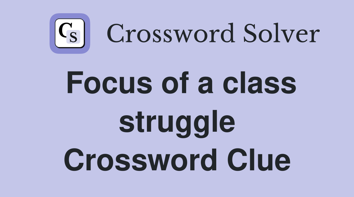 Focus of a class struggle Crossword Clue