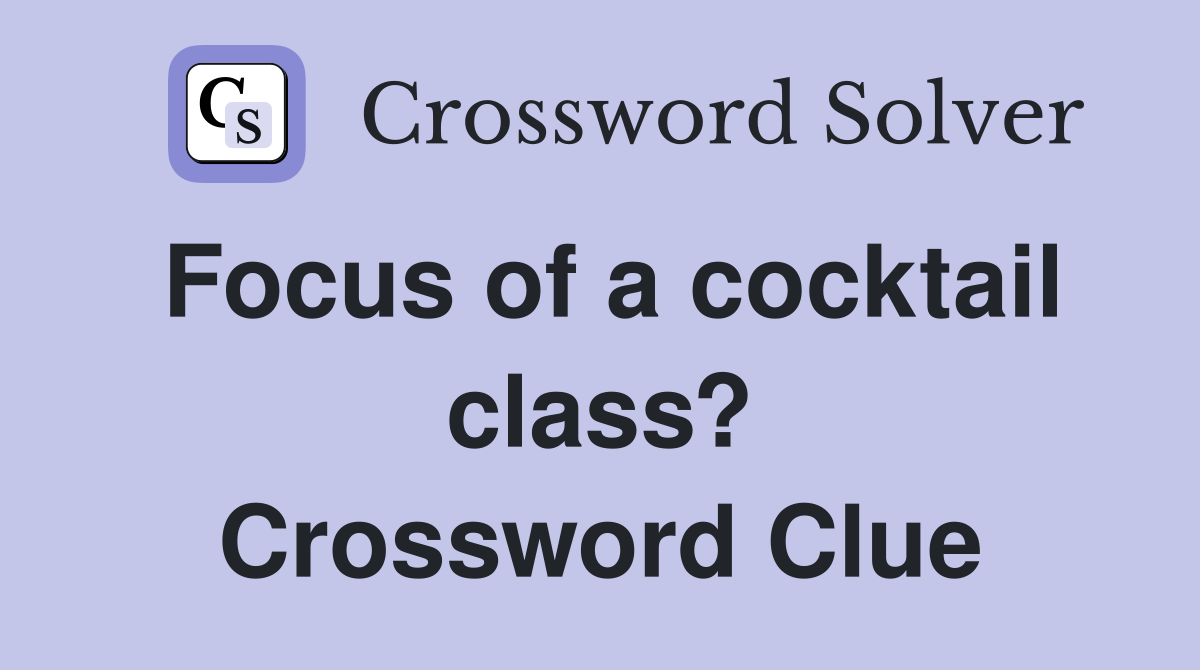 Focus of a cocktail class? Crossword Clue