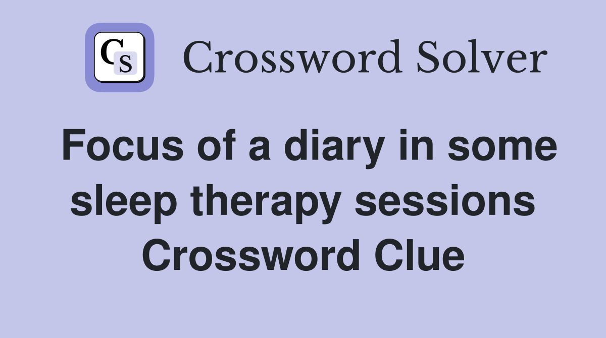 Focus of a diary in some sleep therapy sessions Crossword Clue