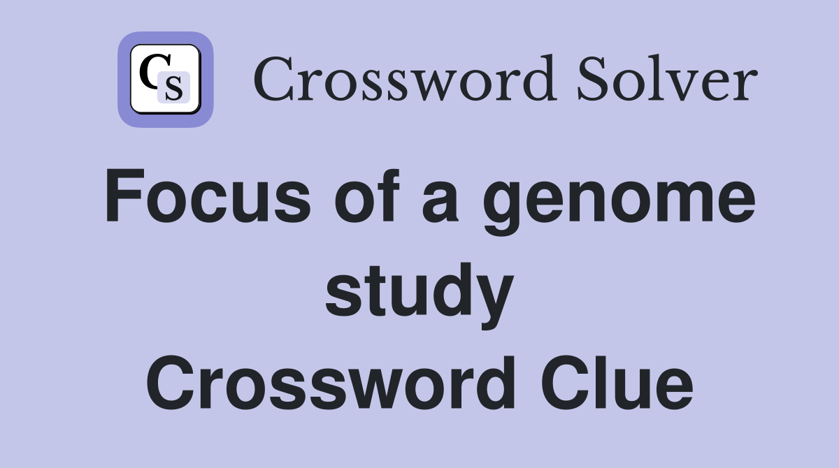 Focus of a genome study Crossword Clue