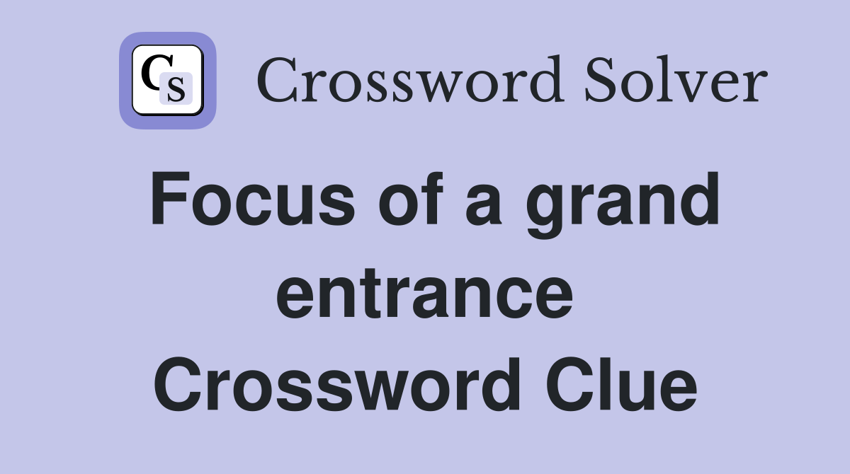 Focus of a grand entrance Crossword Clue