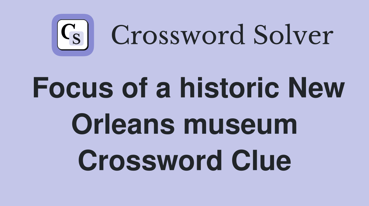 Focus of a historic New Orleans museum Crossword Clue