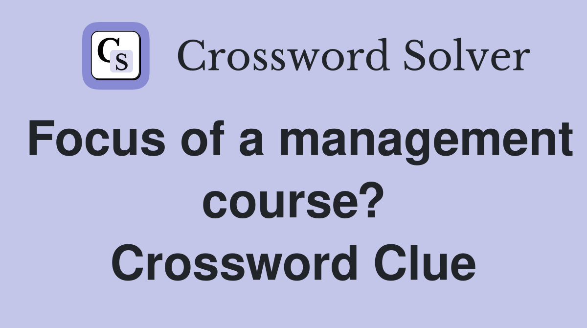 Focus of a management course? Crossword Clue