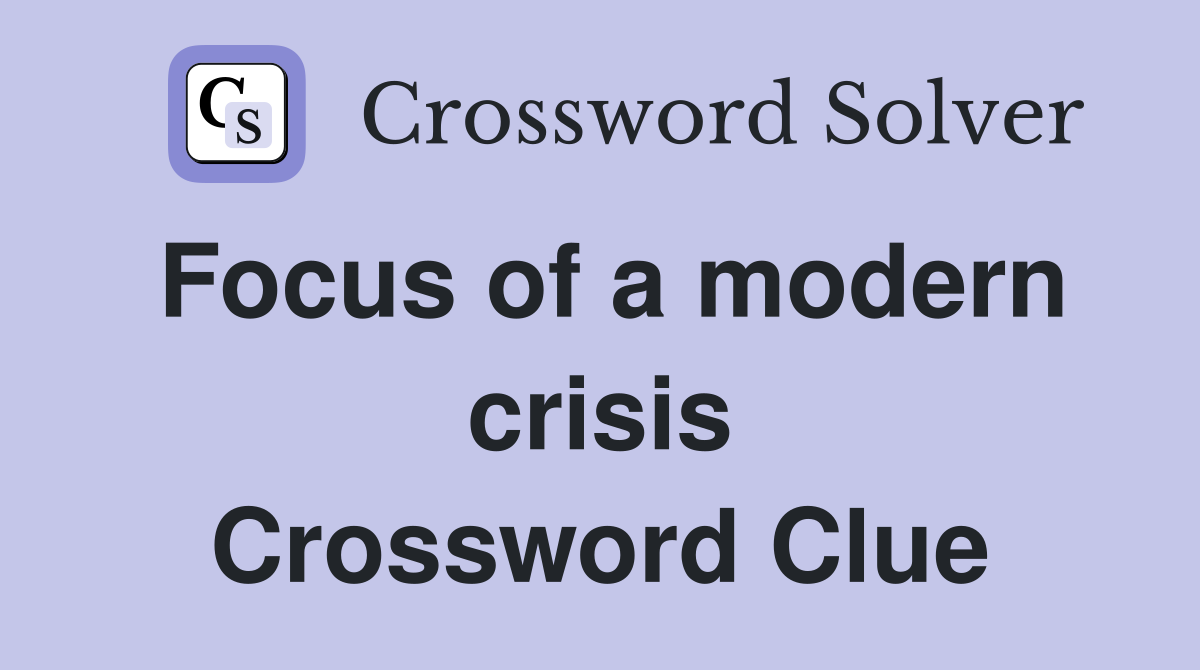Focus of a modern crisis Crossword Clue