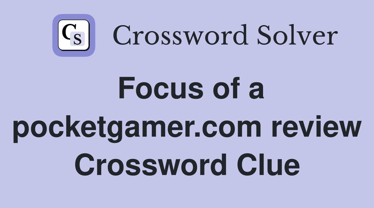 Focus of a pocketgamer.com review Crossword Clue