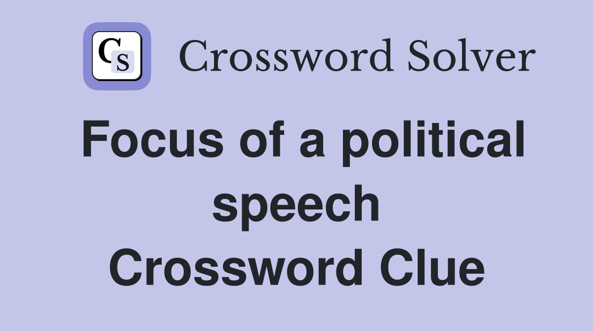 Focus of a political speech Crossword Clue
