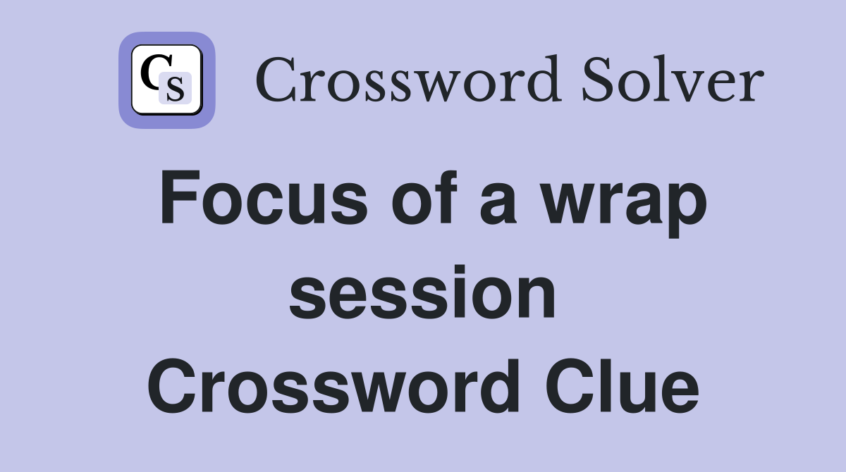 Focus of a wrap session Crossword Clue