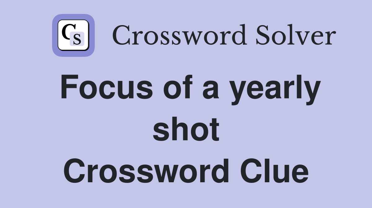 Focus of a yearly shot Crossword Clue