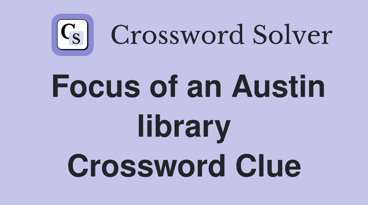 Focus of an Austin library Crossword Clue