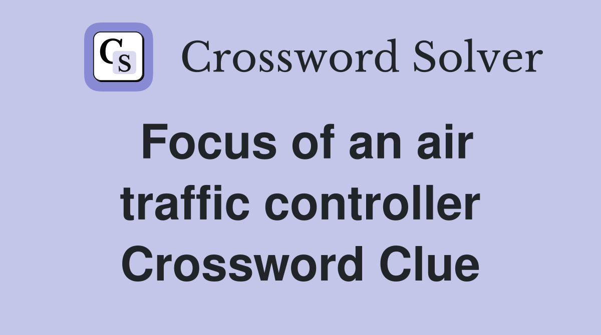 Focus of an air traffic controller Crossword Clue