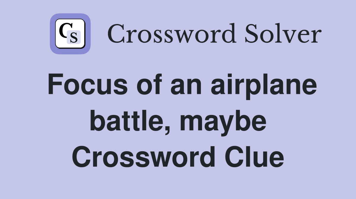 Focus of an airplane battle, maybe Crossword Clue