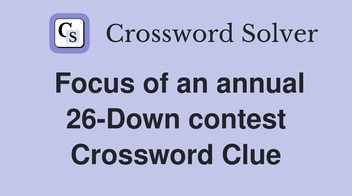 Focus of an annual 26-Down contest Crossword Clue