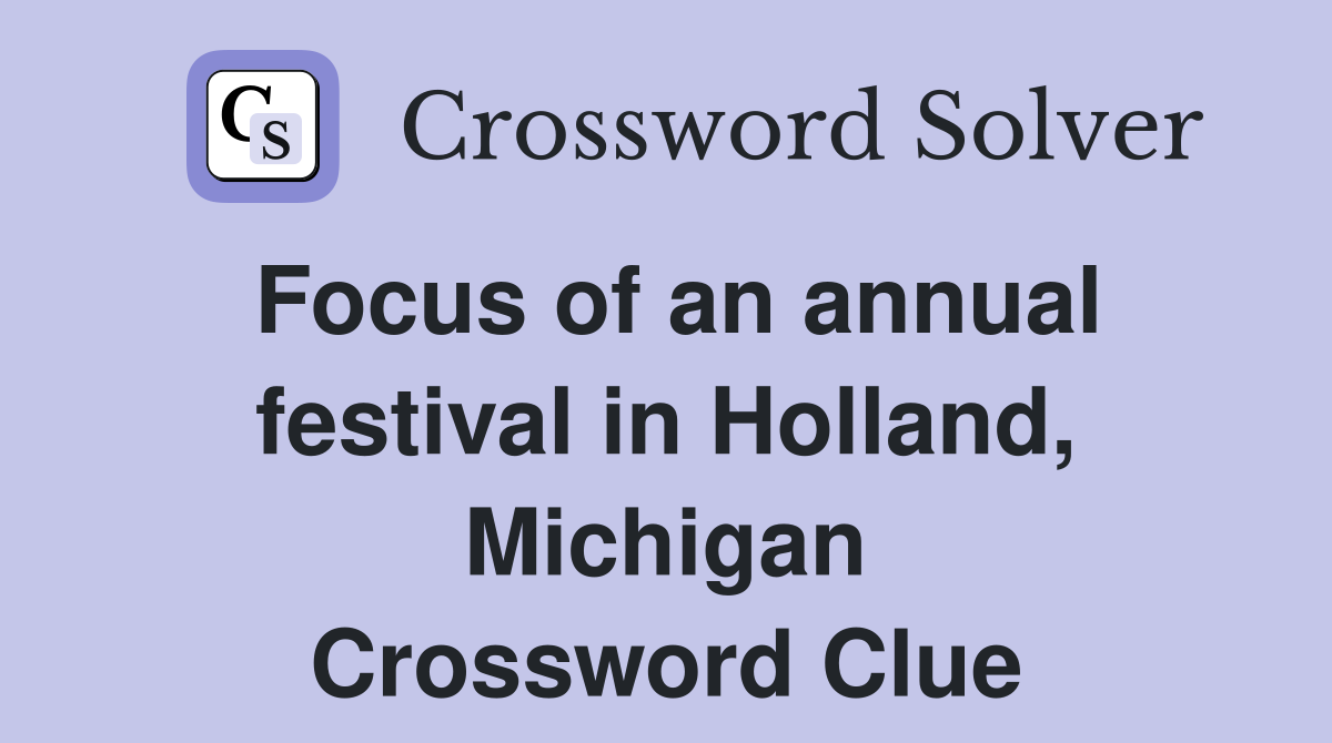 Focus of an annual festival in Holland, Michigan Crossword Clue