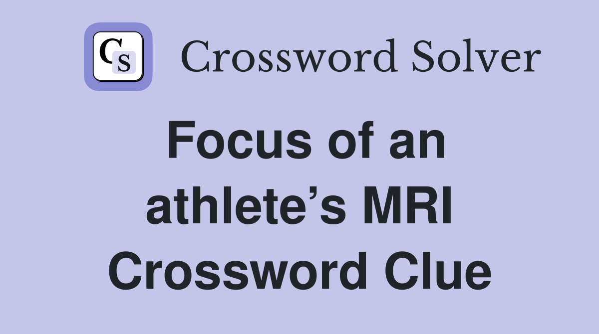 Focus of an athlete’s MRI Crossword Clue