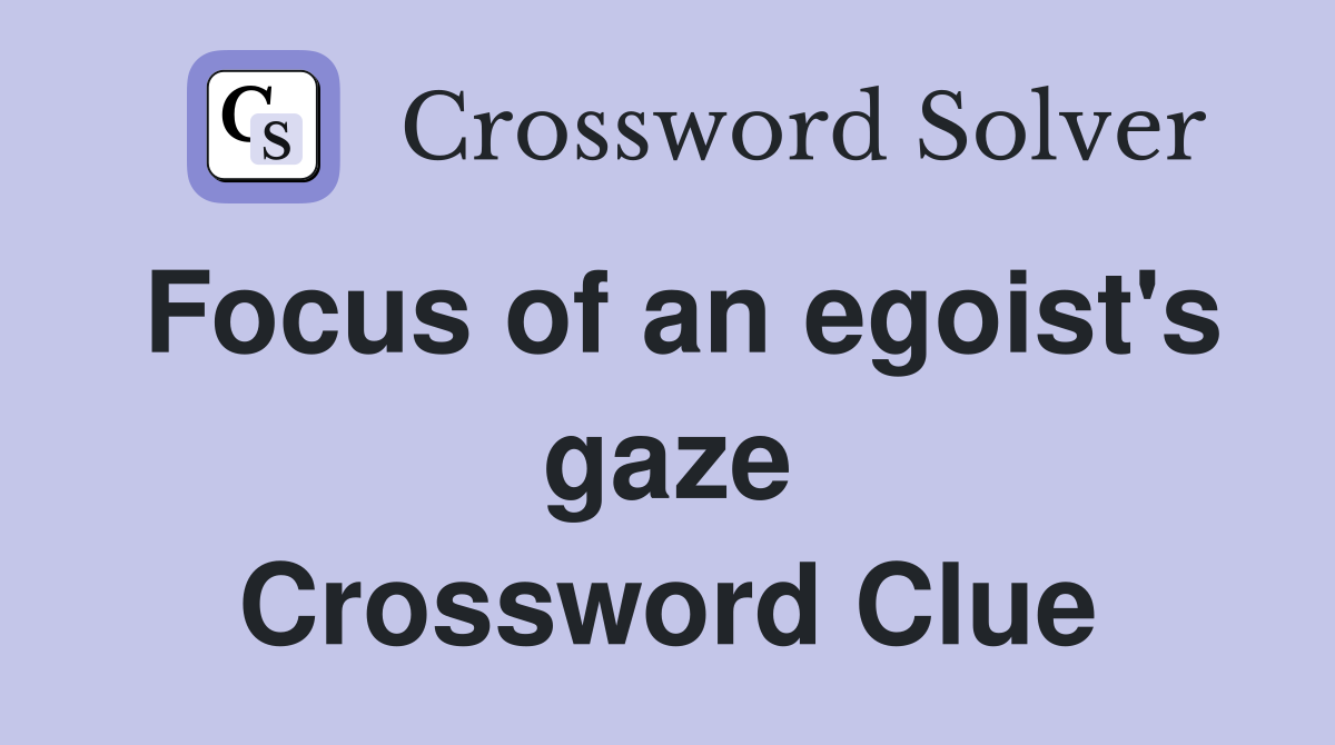 Focus of an egoist's gaze Crossword Clue