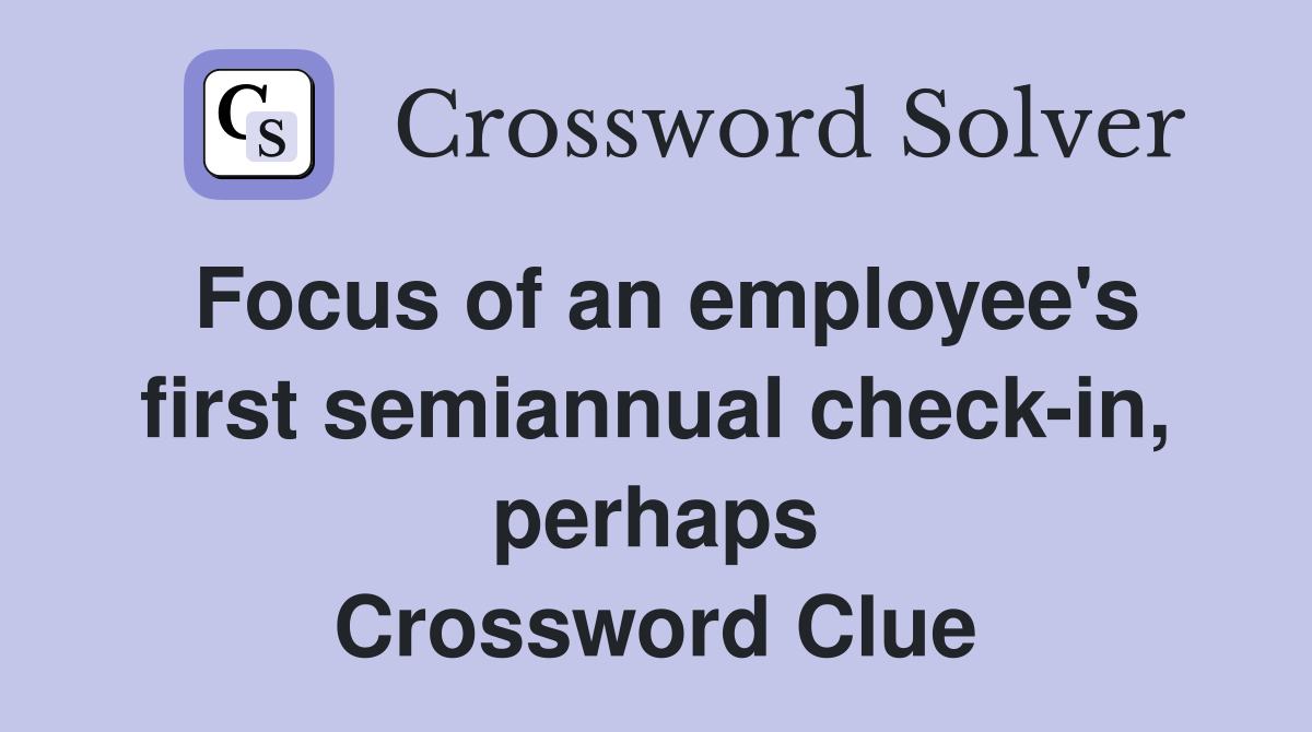 Focus of an employee's first semiannual check-in, perhaps Crossword Clue