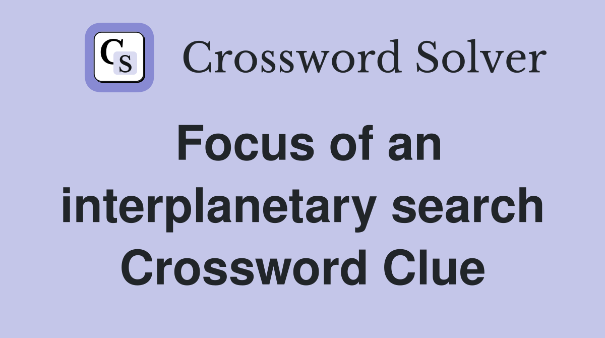 Focus of an interplanetary search Crossword Clue