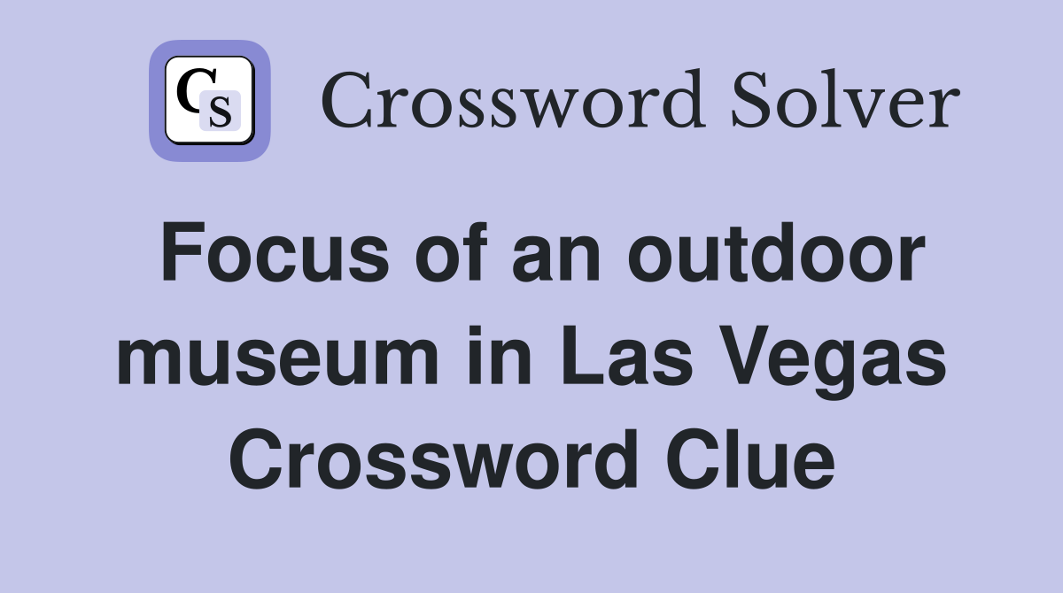 Focus of an outdoor museum in Las Vegas Crossword Clue