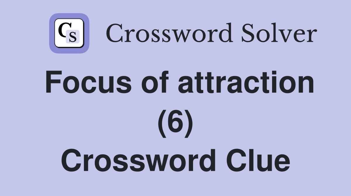 Focus of attraction (6) Crossword Clue