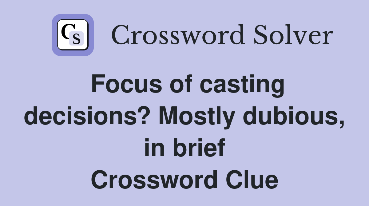 Focus of casting decisions? Mostly dubious, in brief Crossword Clue