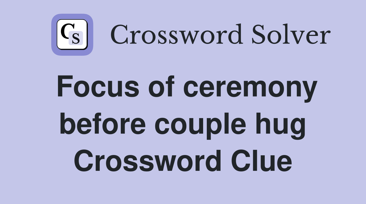 Focus of ceremony before couple hug Crossword Clue