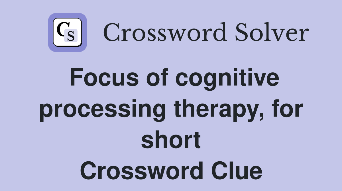 Focus of cognitive processing therapy, for short Crossword Clue