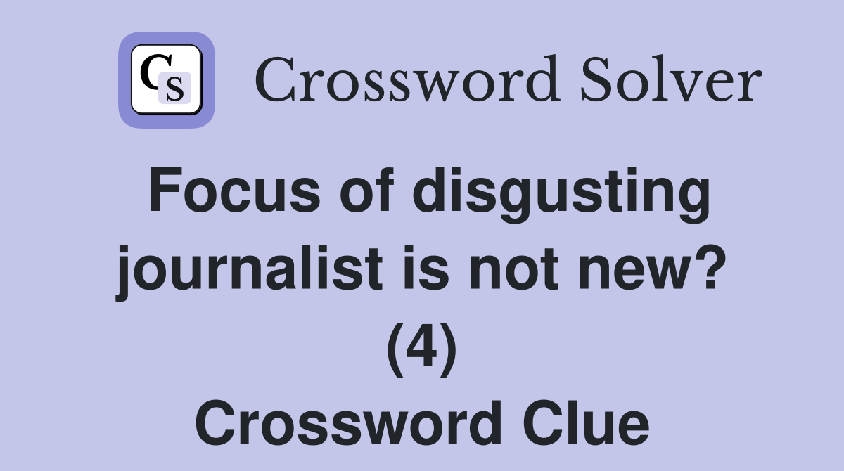 Focus of disgusting journalist is not new? (4) Crossword Clue