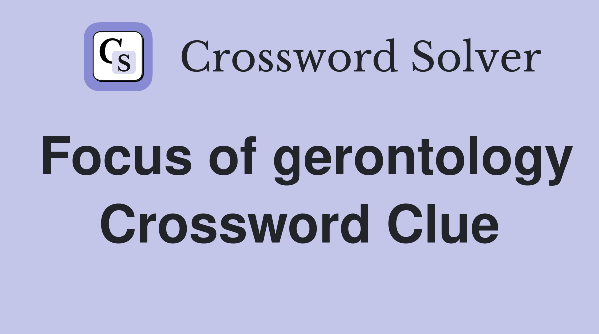 Focus of gerontology Crossword Clue