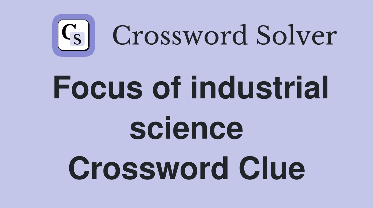 Focus of industrial science Crossword Clue