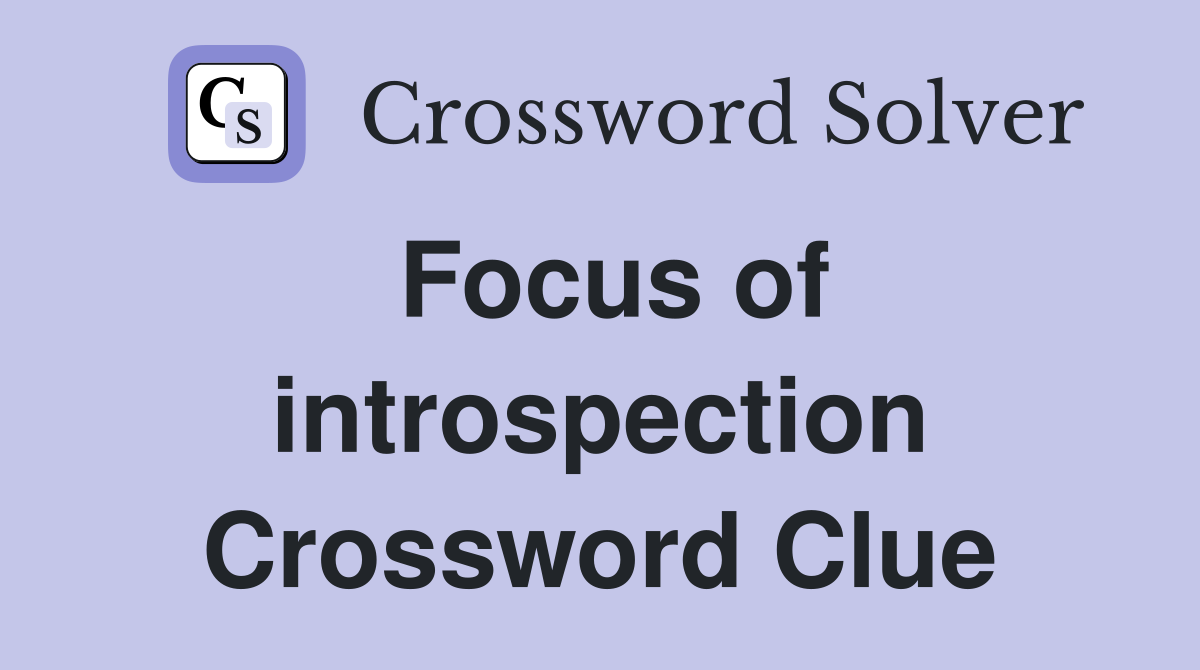 Focus of introspection Crossword Clue
