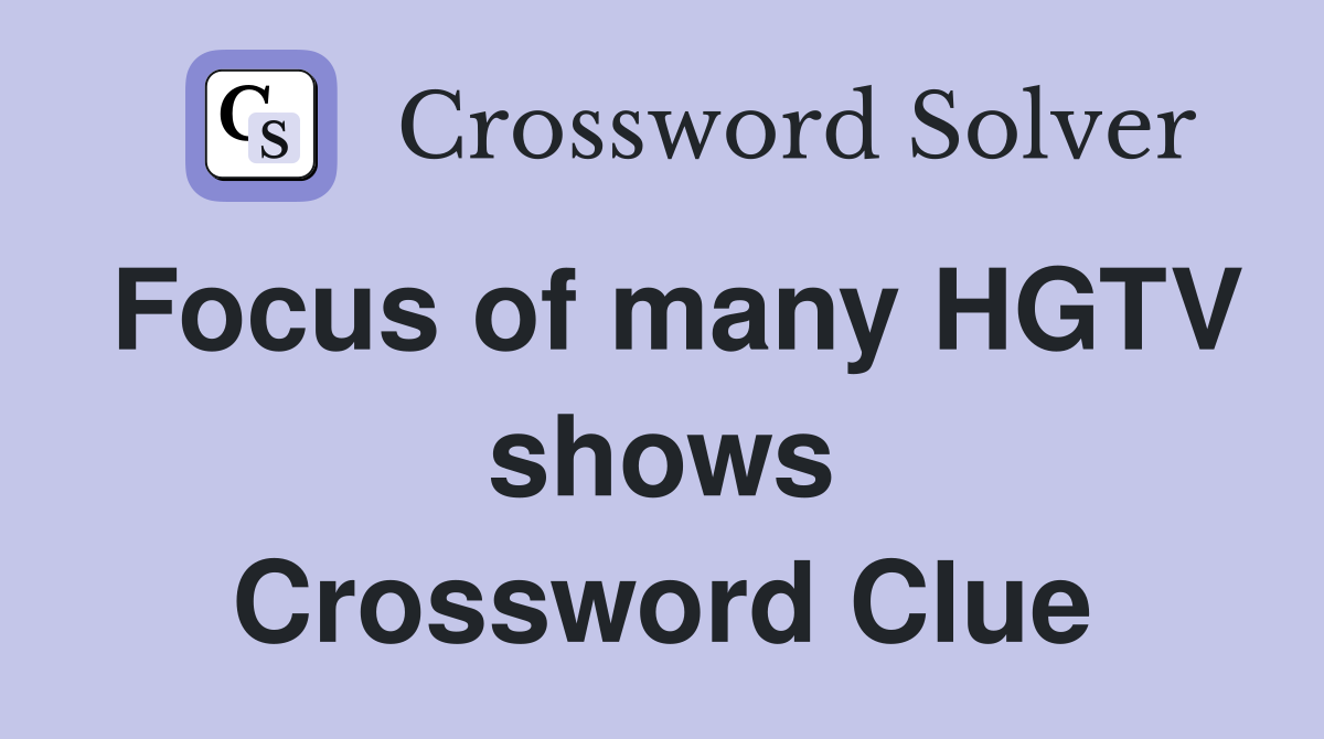 Focus of many HGTV shows Crossword Clue