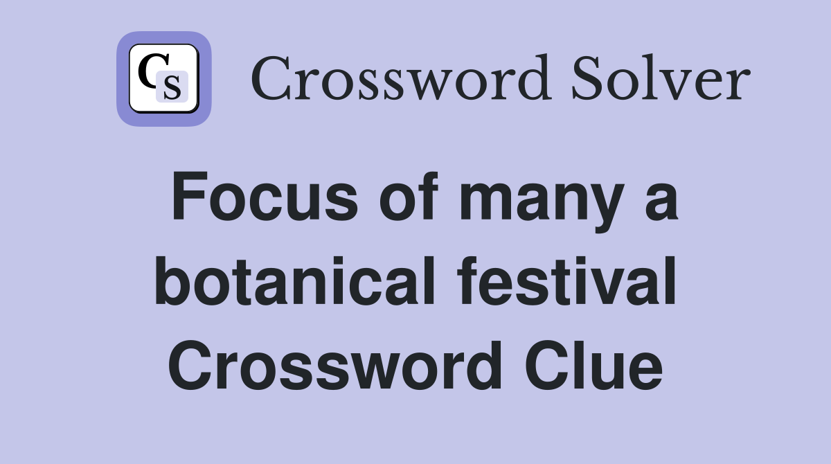 Focus of many a botanical festival Crossword Clue