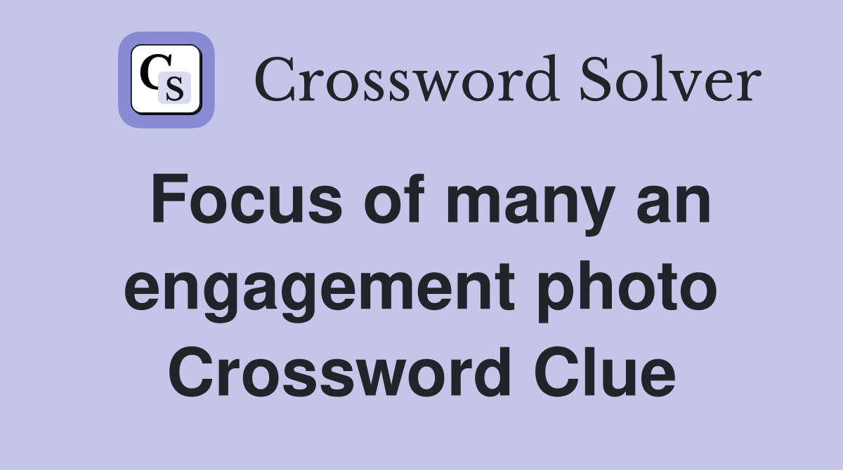 Focus of many an engagement photo Crossword Clue