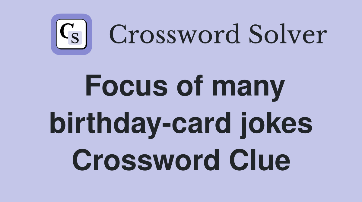 Focus of many birthday-card jokes Crossword Clue
