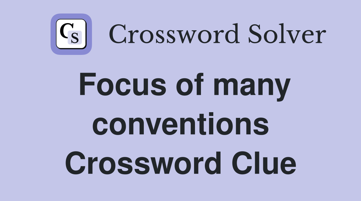 Focus of many conventions Crossword Clue