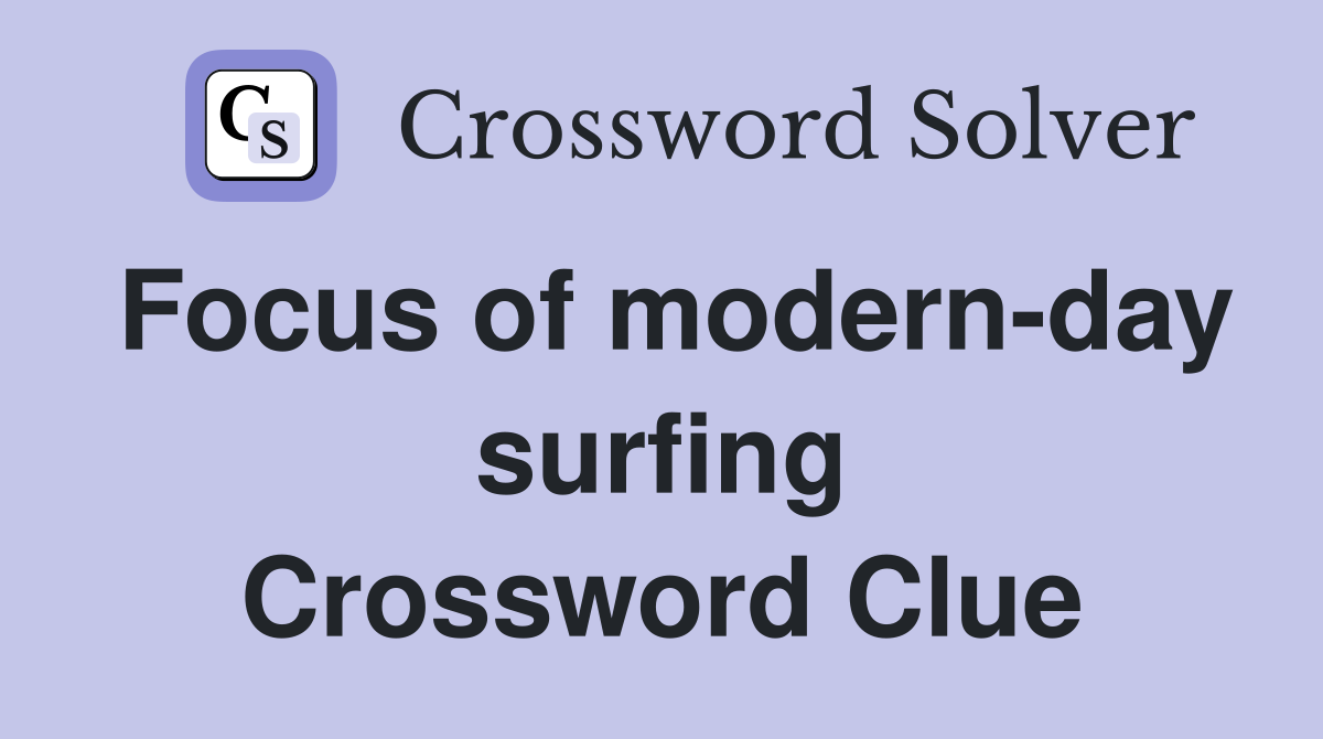 Focus of modern-day surfing Crossword Clue