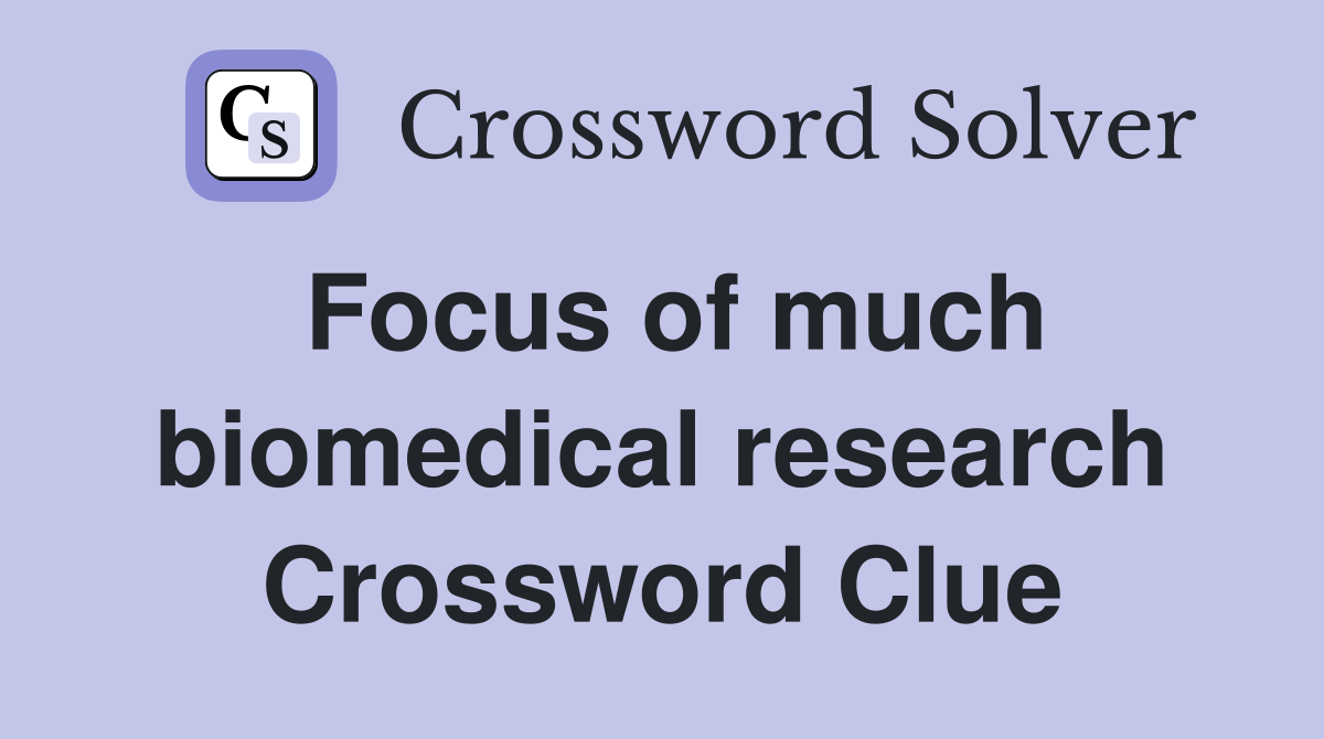Focus of much biomedical research Crossword Clue