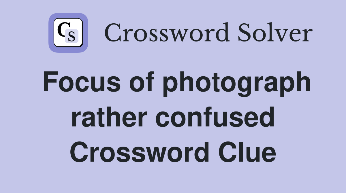 Focus of photograph rather confused Crossword Clue