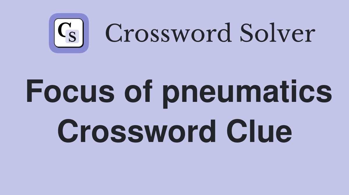 Focus of pneumatics Crossword Clue