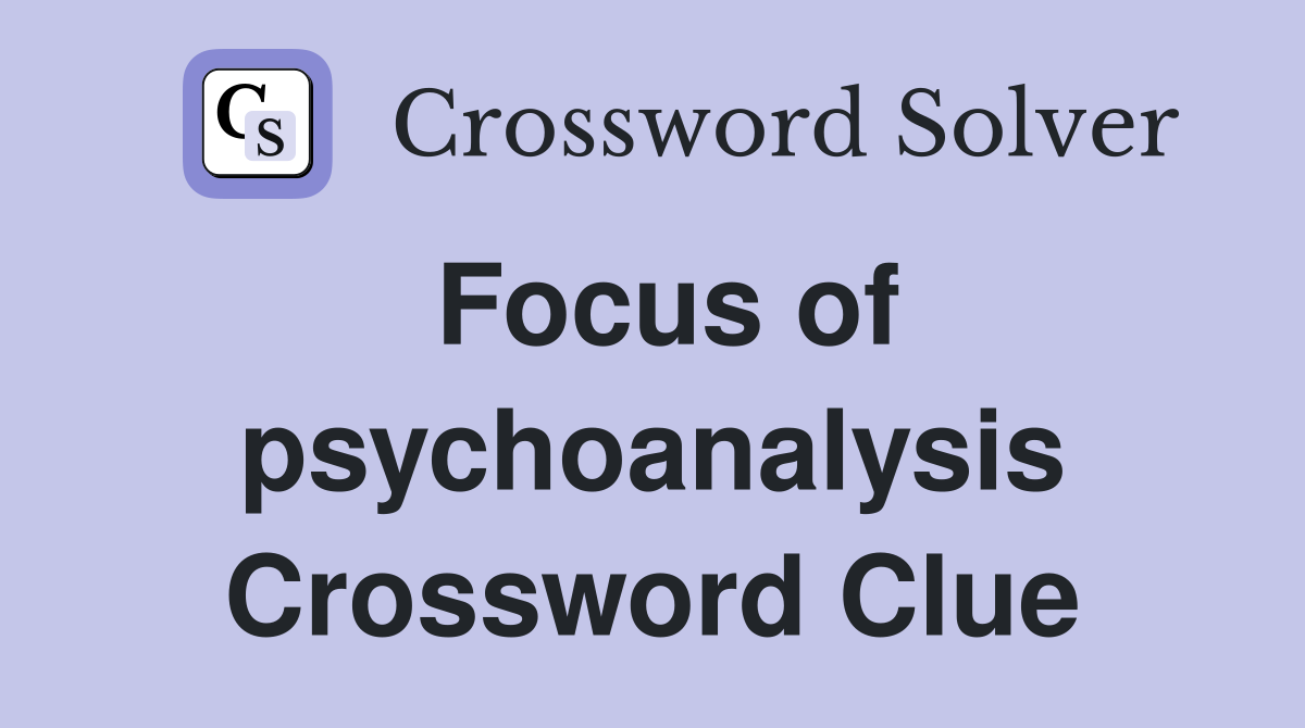 Focus of psychoanalysis Crossword Clue