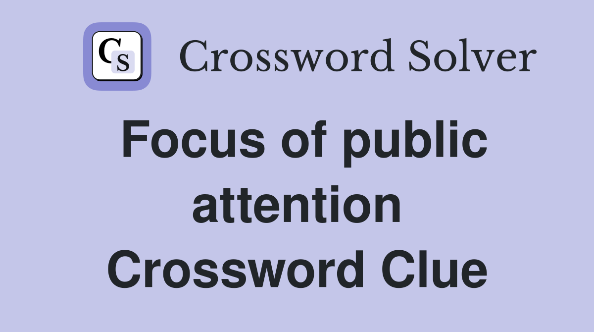 Focus of public attention Crossword Clue