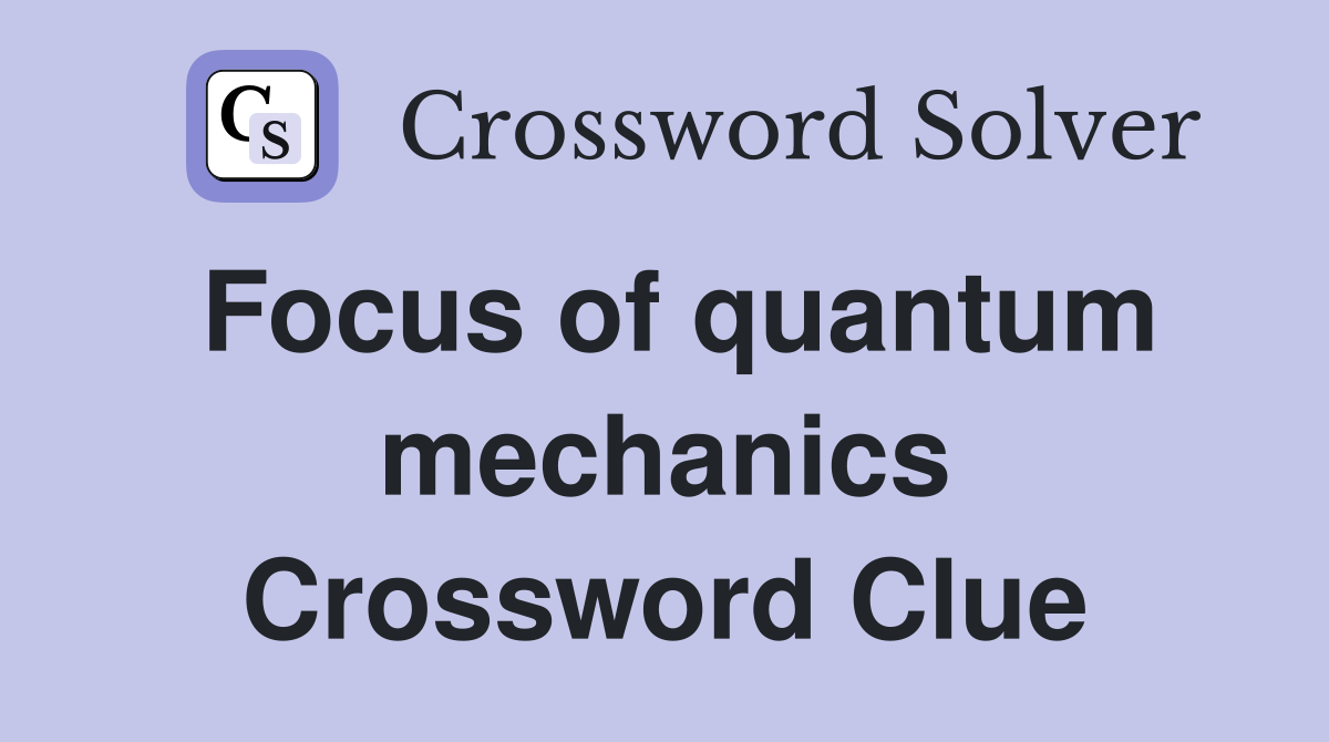 Focus of quantum mechanics Crossword Clue
