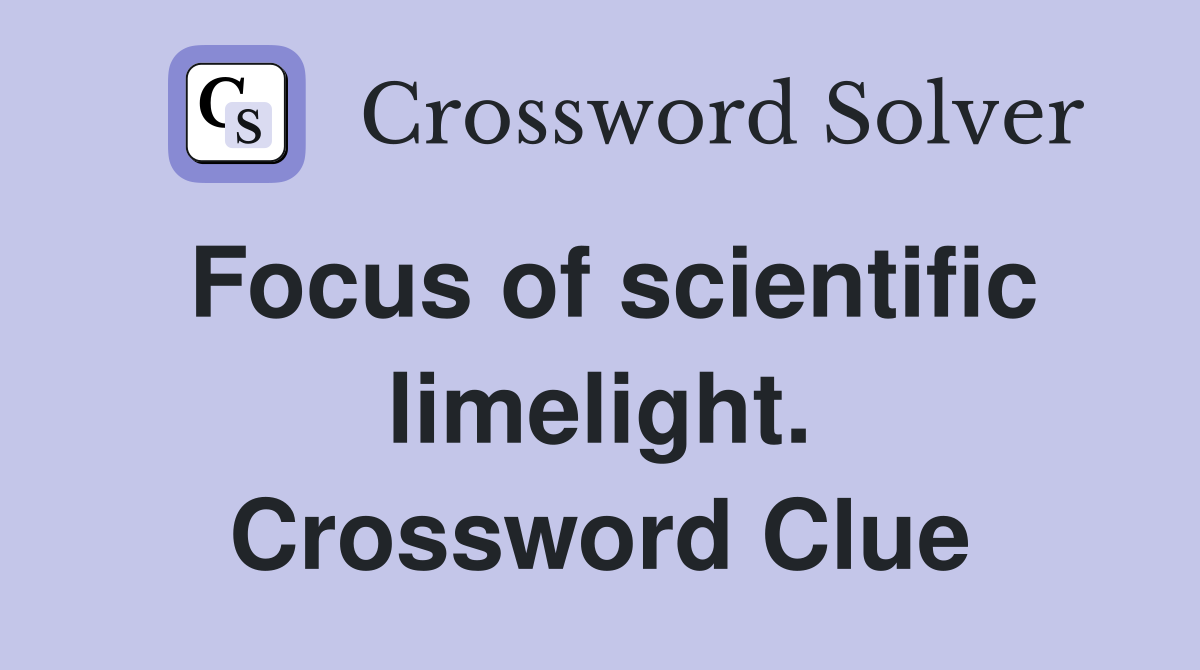 Focus of scientific limelight. Crossword Clue