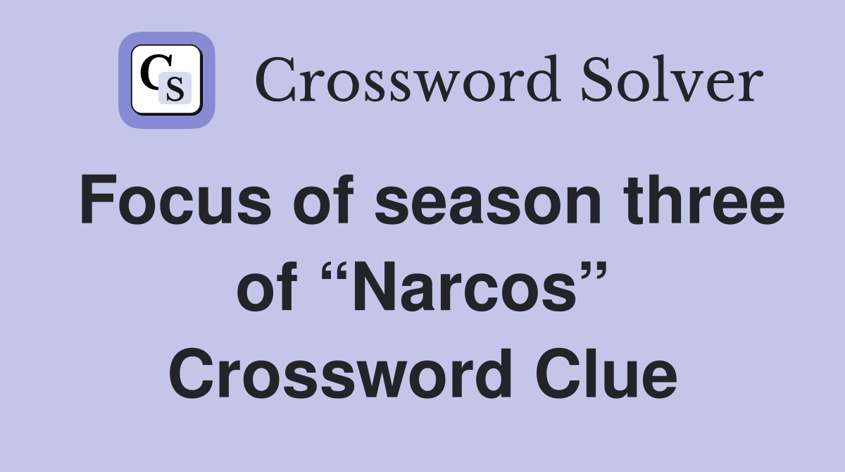 Focus of season three of “Narcos” Crossword Clue